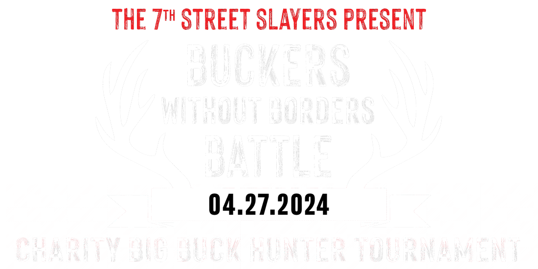 The 7th Street Slayers Presents "Buckers without Borders Battle" April 27, 2024 Charity Big Buck Hunter Tournament